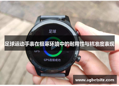足球运动手表在极寒环境中的耐用性与精准度表现